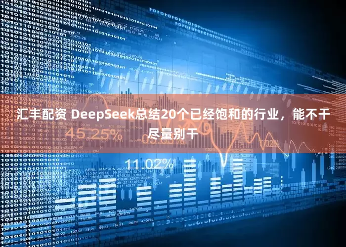 汇丰配资 DeepSeek总结20个已经饱和的行业，能不干尽量别干