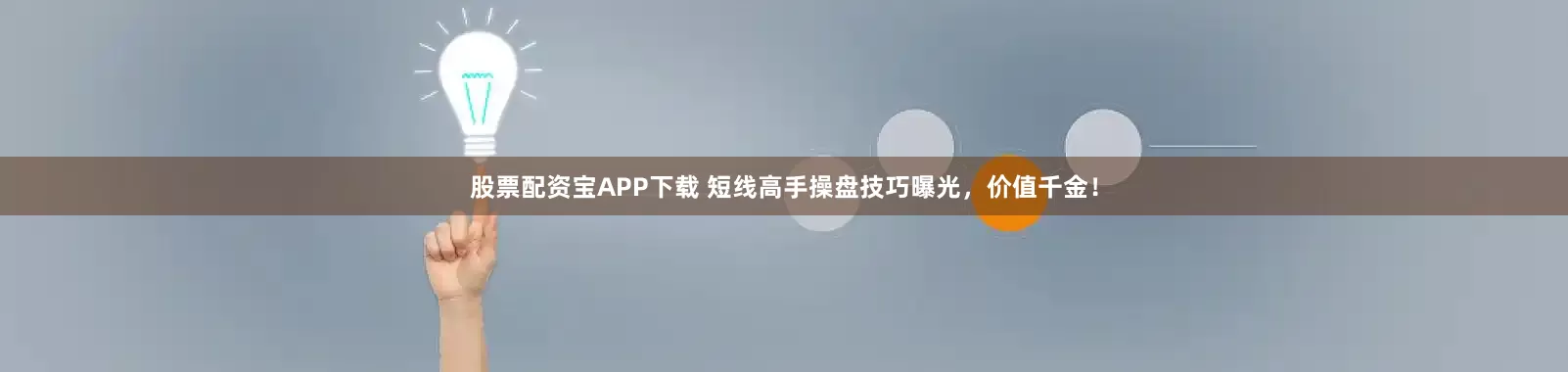 股票配资宝APP下载 短线高手操盘技巧曝光，价值千金！
