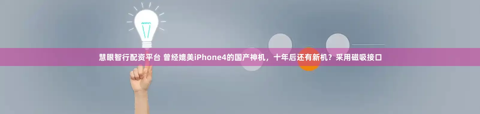 慧眼智行配资平台 曾经媲美iPhone4的国产神机，十年后还有新机？采用磁吸接口